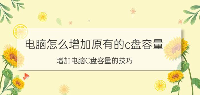 电脑怎么增加原有的c盘容量 增加电脑C盘容量的技巧